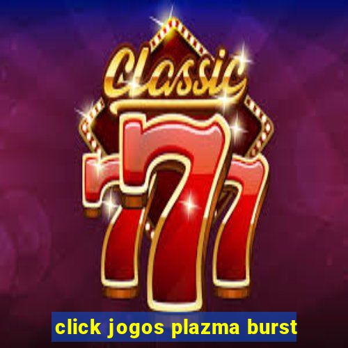 click jogos plazma burst